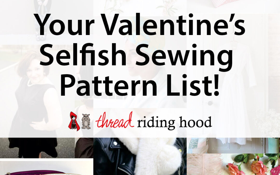 Your Selfish Sewing List for Valentine’s Day!